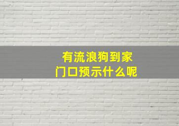 有流浪狗到家门口预示什么呢