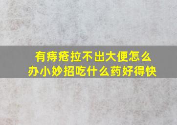 有痔疮拉不出大便怎么办小妙招吃什么药好得快