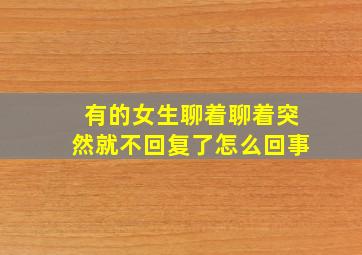 有的女生聊着聊着突然就不回复了怎么回事