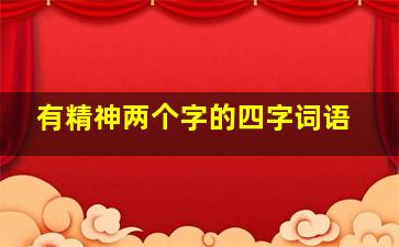 有精神两个字的四字词语