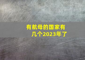 有航母的国家有几个2023年了