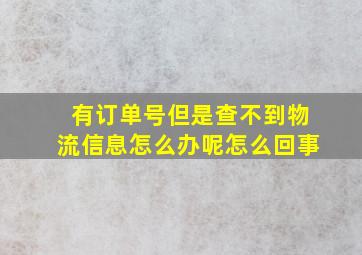 有订单号但是查不到物流信息怎么办呢怎么回事