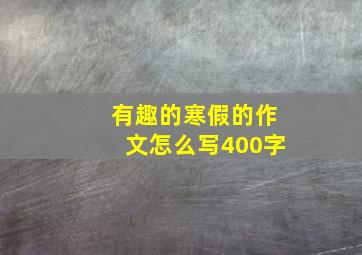 有趣的寒假的作文怎么写400字