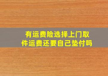 有运费险选择上门取件运费还要自己垫付吗