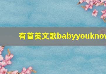 有首英文歌babyyouknow