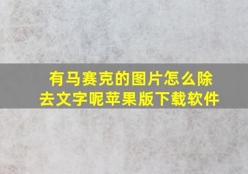 有马赛克的图片怎么除去文字呢苹果版下载软件