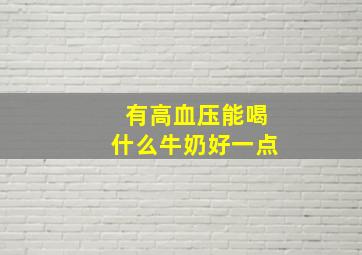 有高血压能喝什么牛奶好一点