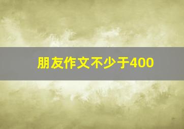 朋友作文不少于400