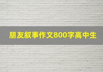 朋友叙事作文800字高中生