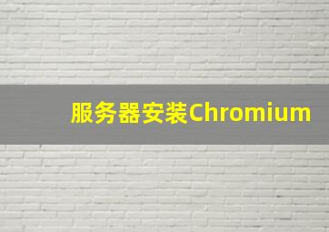 服务器安装Chromium