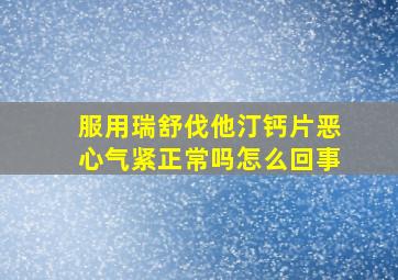 服用瑞舒伐他汀钙片恶心气紧正常吗怎么回事