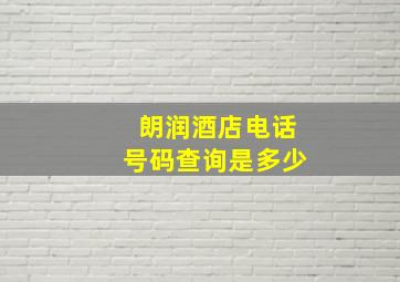 朗润酒店电话号码查询是多少