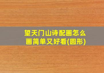 望天门山诗配画怎么画简单又好看(圆形)