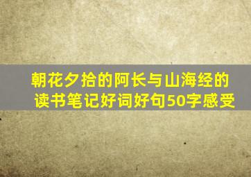 朝花夕拾的阿长与山海经的读书笔记好词好句50字感受