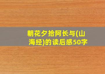 朝花夕拾阿长与(山海经)的读后感50字