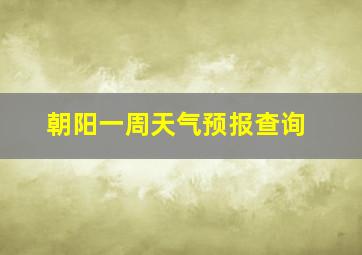 朝阳一周天气预报查询