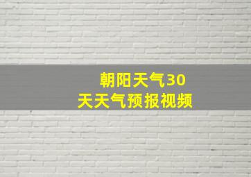 朝阳天气30天天气预报视频