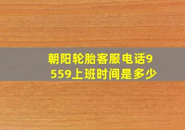 朝阳轮胎客服电话9559上班时间是多少