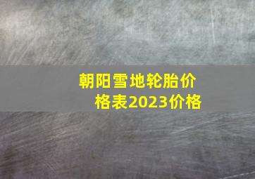 朝阳雪地轮胎价格表2023价格