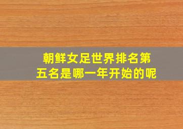 朝鲜女足世界排名第五名是哪一年开始的呢