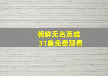 朝鲜无名英雄31集免费观看