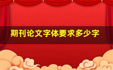 期刊论文字体要求多少字