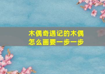 木偶奇遇记的木偶怎么画要一步一步