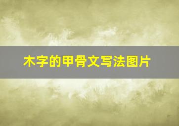 木字的甲骨文写法图片