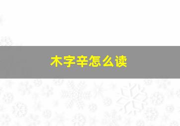 木字辛怎么读