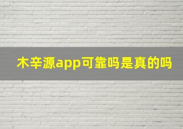 木辛源app可靠吗是真的吗