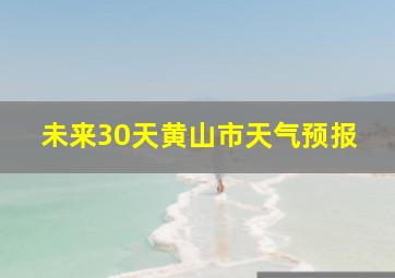 未来30天黄山市天气预报