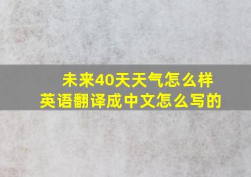 未来40天天气怎么样英语翻译成中文怎么写的