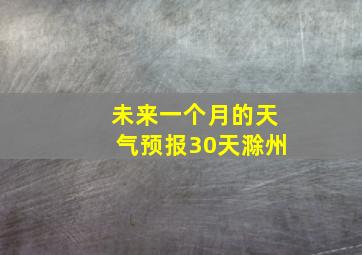 未来一个月的天气预报30天滁州