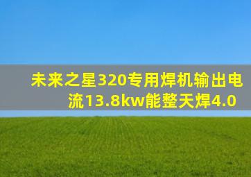 未来之星320专用焊机输出电流13.8kw能整天焊4.0