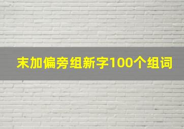 末加偏旁组新字100个组词