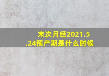 末次月经2021.5.24预产期是什么时候