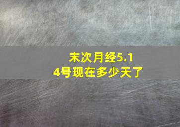 末次月经5.14号现在多少天了