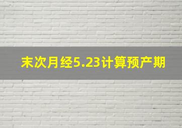 末次月经5.23计算预产期