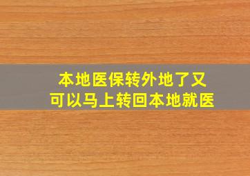 本地医保转外地了又可以马上转回本地就医