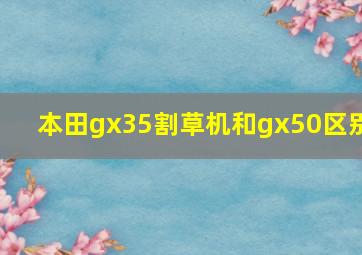 本田gx35割草机和gx50区别