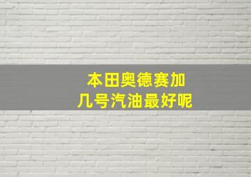 本田奥德赛加几号汽油最好呢