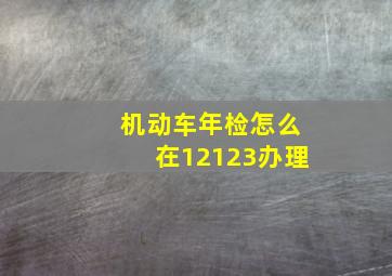 机动车年检怎么在12123办理