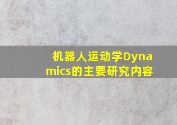 机器人运动学Dynamics的主要研究内容