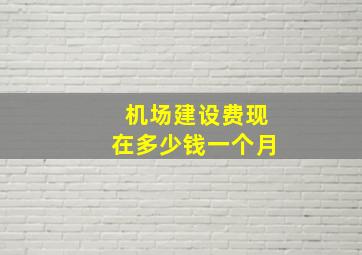 机场建设费现在多少钱一个月