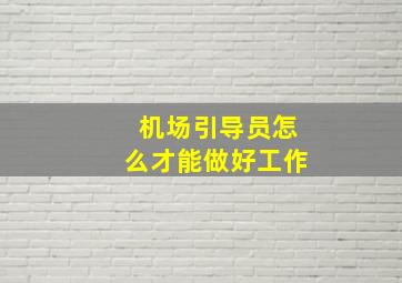 机场引导员怎么才能做好工作