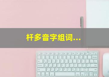 杆多音字组词...