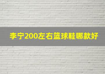 李宁200左右篮球鞋哪款好