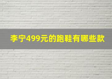 李宁499元的跑鞋有哪些款