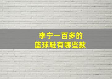 李宁一百多的篮球鞋有哪些款