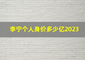 李宁个人身价多少亿2023